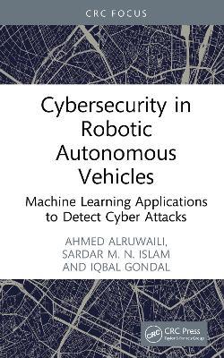 Cybersecurity in Robotic Autonomous Vehicles: Machine Learning Applications to Detect Cyber Attacks - Ahmed Alruwaili,Sardar M. N. Islam,Iqbal Gondal - cover
