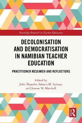 Decolonisation and Democratisation in Namibian Teacher Education: Practitioner Research and Reflections - cover