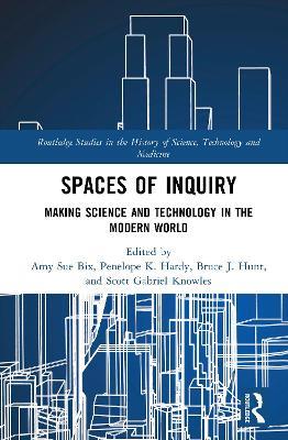 Spaces of Inquiry: Making Science and Technology in the Modern World - cover