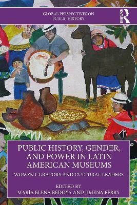 Public History, Gender, and Power in Latin American Museums: Women Curators and Cultural Leaders - cover