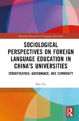 Sociological Perspectives on Foreign Language Education in China’s Universities: Stratification, Governance, and Community - Hao Xu - cover