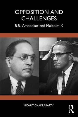 Opposition and Challenges: B.R. Ambedkar and Malcolm X - Bidyut Chakrabarty - cover