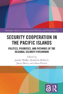 Security Cooperation in the Pacific Islands: Politics, Priorities, and Pathways of the Regional Security Patchwork - cover