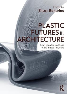 Plastic Futures in Architecture: From Recycled Synthetic to Bio-Based Polymers - cover