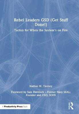 Rebel Leaders GSD (Get Stuff Done!): Tactics for When the System's on Fire - Nathan W. Tierney - cover