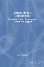 Digital Product Management: Managing Product Development, Launch and Support