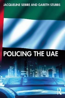 Policing the UAE - Jacqueline Sebire,Gareth Stubbs - cover
