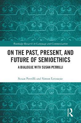 On the Past, Present, and Future of Semioethics: A Dialogue with Susan Petrilli - Susan Petrilli,Simon Levesque - cover