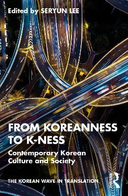 From Koreanness to K-ness: Contemporary Korean Culture and Society - cover