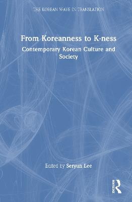 From Koreanness to K-ness: Contemporary Korean Culture and Society - cover