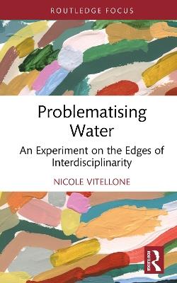 Problematising Water: An Experiment on the Edges of Interdisciplinarity - Nicole Vitellone - cover