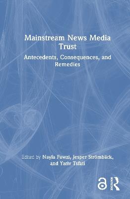 Mainstream News Media Trust: Antecedents, Consequences, and Remedies - cover