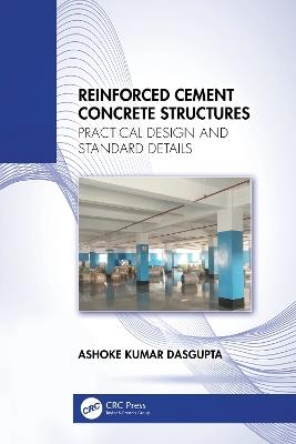 Reinforced Cement Concrete Structures: Practical Design and Standard Details - Ashoke Kumar Dasgupta - cover