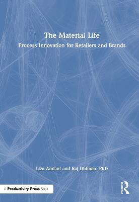 The Material Life: Process Innovation for Retailers and Brands - Liza Amlani,Raj Dhiman - cover