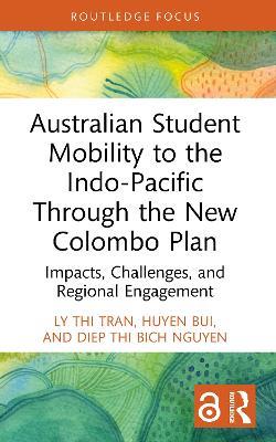 Australian Student Mobility to the Indo-Pacific Through the New Colombo Plan: Impacts, Challenges, and Regional Engagement - Ly Thi Tran,Huyen Bui,Diep Thi Bich Nguyen - cover