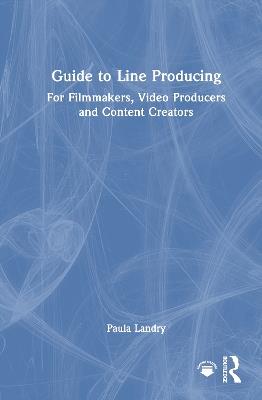 Guide to Line Producing: For Filmmakers, Video Producers and Content Creators - Paula Landry - cover