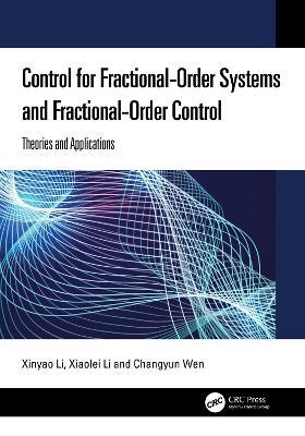 Control for Fractional-Order Systems and Fractional-Order Control: Theories and Applications - Xinyao Li,Xiaolei Li,Changyun Wen - cover