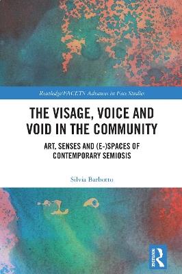 The Visage, Voice and Void in the Community: Art, Senses and (e-)Spaces of Contemporary Semiosis - Silvia Barbotto - cover