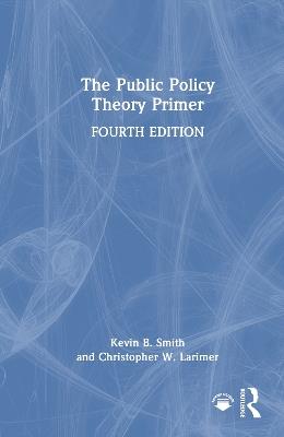 The Public Policy Theory Primer - Kevin B. Smith,Christopher Larimer - cover