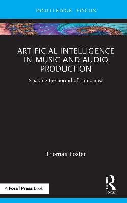 Artificial Intelligence in Music and Audio Production: Shaping the Sound of Tomorrow - Thomas Foster - cover