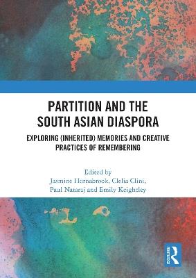 Partition and the South Asian Diaspora: Exploring (Inherited) Memories and Creative Practices of Remembering - cover