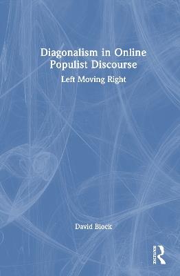 Diagonalism in Online Populist Discourse: Left Moving Right - David Block - cover