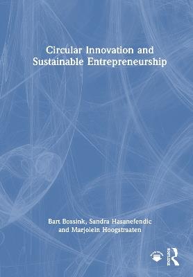 Circular Innovation and Sustainable Entrepreneurship - Bart Bossink,Sandra Hasanefendic,Marjolein Hoogstraaten - cover