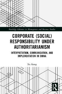 Corporate (Social) Responsibility under Authoritarianism: Interpretation, Communication, and Implementation in China - Xu Kang - cover