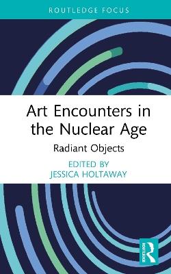 Art Encounters in the Nuclear Age: Radiant Objects - cover