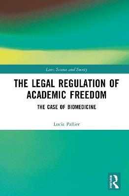 The Legal Regulation of Academic Freedom: The Case of Biomedicine - Lucia Pallier - cover