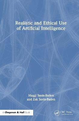 Realistic and Ethical Use of Artificial Intelligence - Maggi Savin-Baden,Zak Savin-Baden - cover