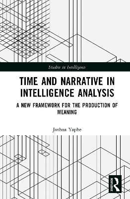 Time and Narrative in Intelligence Analysis: A New Framework for the Production of Meaning - Joshua Yaphe - cover