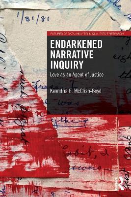 Endarkened Narrative Inquiry: Love as an Agent of Justice - Keondria E. McClish-Boyd - cover