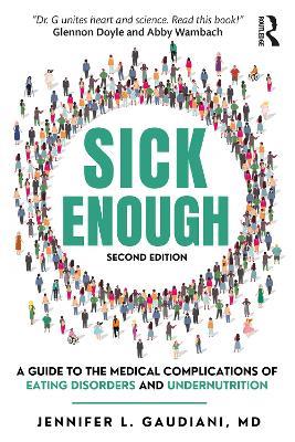 Sick Enough: A Guide to the Medical Complications of Eating Disorders and Undernutrition - Jennifer L. Gaudiani - cover