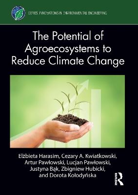 The Potential of Agroecosystems to Reduce Climate Change - Elżbieta Harasim,Cezary A. Kwiatkowski,Artur Pawłowski - cover