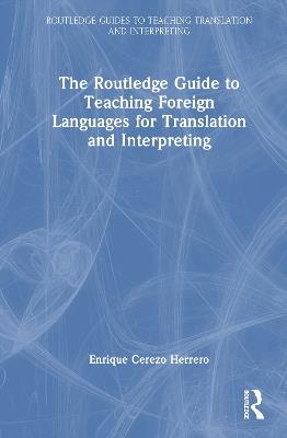 The Routledge Guide to Teaching Foreign Languages for Translation and Interpreting - Enrique Cerezo Herrero - cover