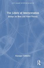 The Limits of Interpretation: Essays on Bion and Field Theory