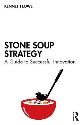 Stone Soup Strategy: A Guide to Successful Innovation - Kenneth Lowe - cover