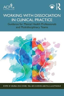 Working with Dissociation in Clinical Practice: Guidance for Mental Health Professionals and Multi-Disciplinary Teams - cover
