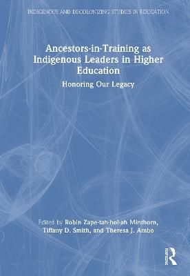 Ancestors-in-Training as Indigenous Leaders in Higher Education: Honoring Our Legacy - cover