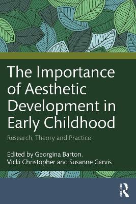 The Importance of Aesthetic Development in Early Childhood: Research, Theory and Practice - cover