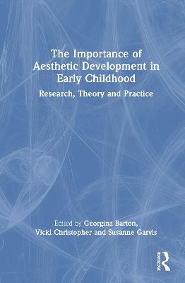 The Importance of Aesthetic Development in Early Childhood: Research, Theory and Practice - cover