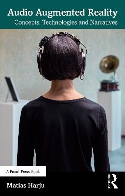 Audio Augmented Reality: Concepts, Technologies and Narratives - Matias Harju - cover