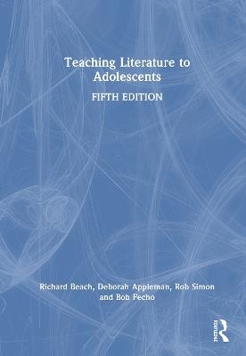 Teaching Literature to Adolescents - Richard Beach,Deborah Appleman,Rob Simon - cover