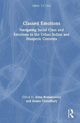 Classed Emotions: Navigating Social Class and Emotions in the Urban Indian and Diasporic Contexts - cover