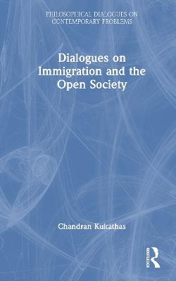 Dialogues on Immigration and the Open Society - Chandran Kukathas - cover