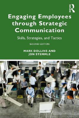 Engaging Employees through Strategic Communication: Skills, Strategies and Tactics - Mark Dollins,Jon Stemmle - cover