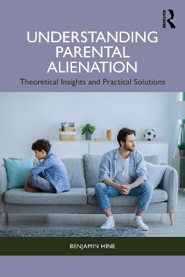 Understanding Parental Alienation: Theoretical Insights and Practical Strategies - Benjamin Hine - cover