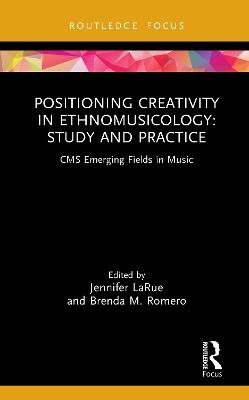 Positioning Creativity in Ethnomusicology: Study and Practice - cover