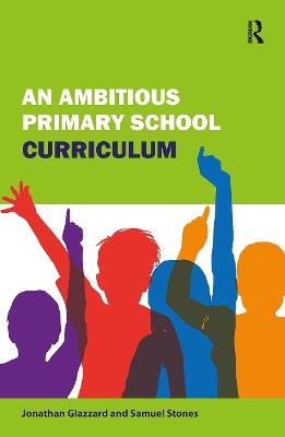 An Ambitious Primary School Curriculum - Jonathan Glazzard,Samuel Stones - cover